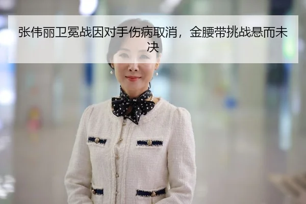 张伟丽卫冕战因对手伤病取消，金腰带挑战悬而未决